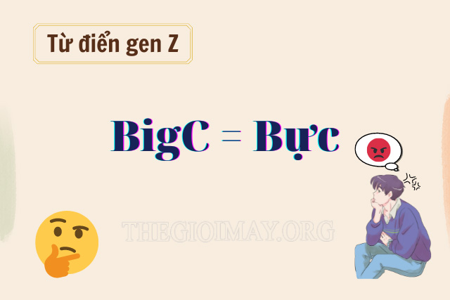 BigC không phải là siêu thị mà là từ để chỉ sự bực bội, tức giận trong sách từ điển gen Z
